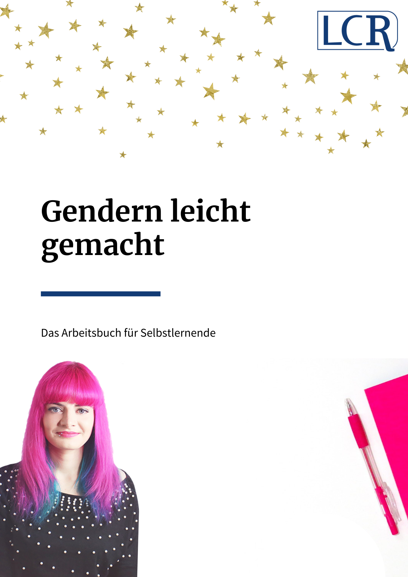 Titelseite des Workbooks mit der Aufschrift: Gendern leicht gemacht. Das Arbeitsbuch für Selbstlernende. Vom oberen Bereich der Seite regnen goldene Sternchen herab. Oben rechts ist das LCR-Logo in Blau zu sehen, unten links ein Foto von Lucia und rechts ein pinkfarbenes Notizbuch mit passendem Stift.