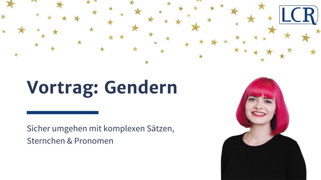 auf weißem Hintergrund steht der Text: Vortrag: Gendern. Sicher umgehen mit komplexen Sätzen, Sternchen und Pronomen. Rechts ist ein Porträtfoto von Lucia zu sehen. Am oberen Rand des Bildes befinden sich goldene Sternchen. Oben rechts das LCR-Logo in Dunkelblau.